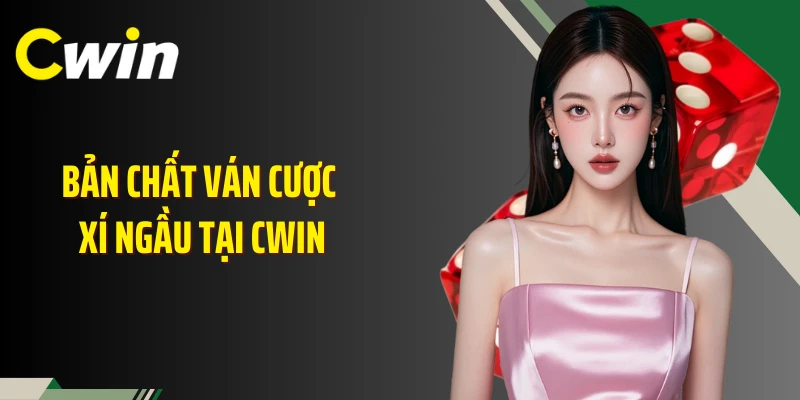 Bản chất ván cược xí ngầu tại Cwin