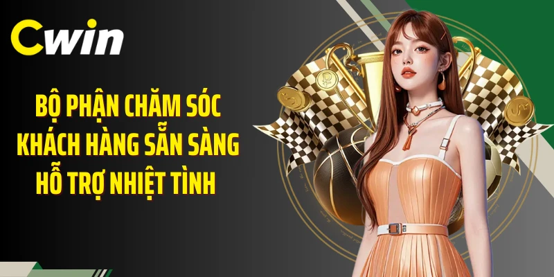 Bộ phận chăm sóc khách hàng sẵn sàng hỗ trợ nhiệt tình 