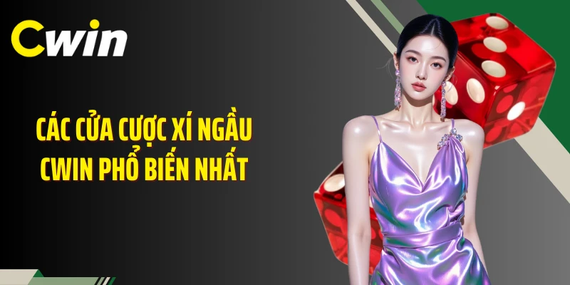 Các cửa cược xí ngầu Cwin phổ biến nhất
