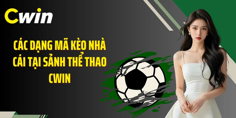 Các dạng mã kèo nhà cái tại sảnh thể thao Cwin
