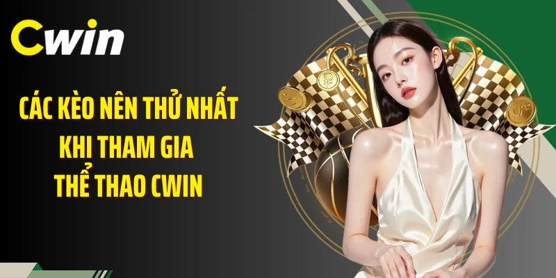 Các kèo nên thử nhất khi tham gia thể thao Cwin