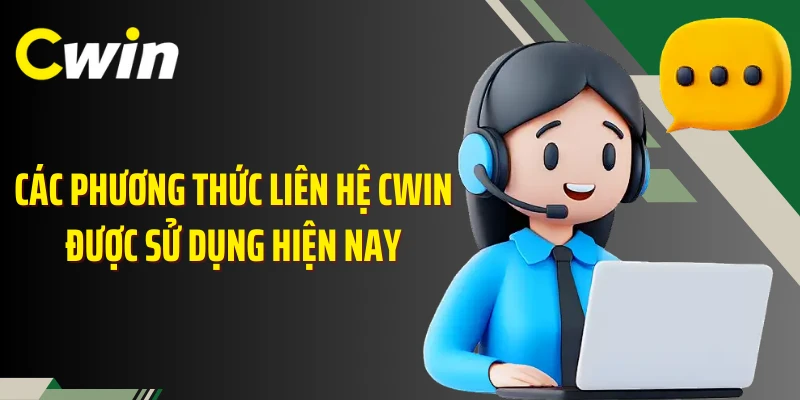 Các phương thức liên hệ Cwin được sử dụng hiện nay