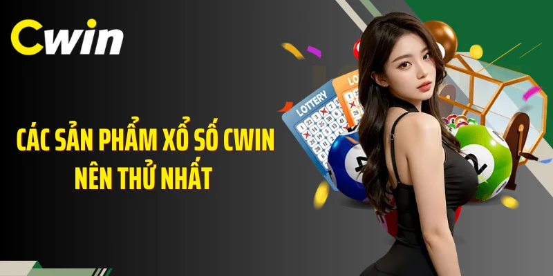 Các sản phẩm xổ số Cwin nên thử nhất 
