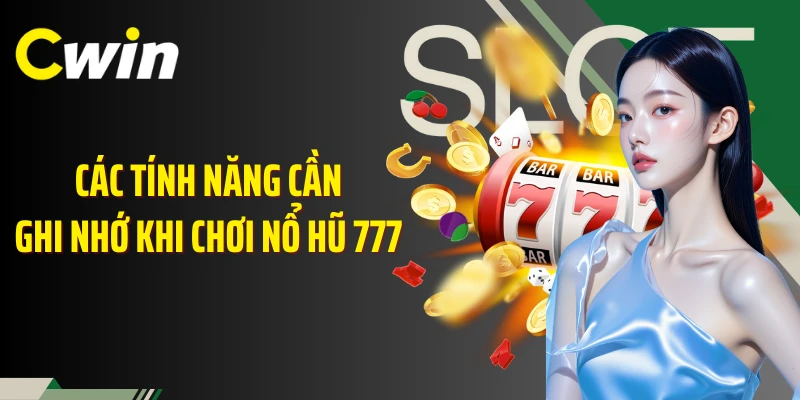 Các tính năng cần ghi nhớ khi chơi nổ hũ 777 