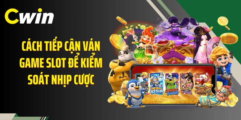Cách tiếp cận ván game slot để kiểm soát nhịp cược