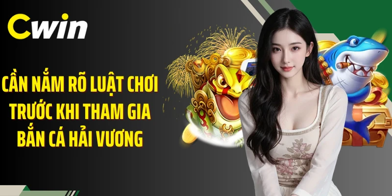Cần nắm rõ luật chơi trước khi tham gia bắn cá hải vương