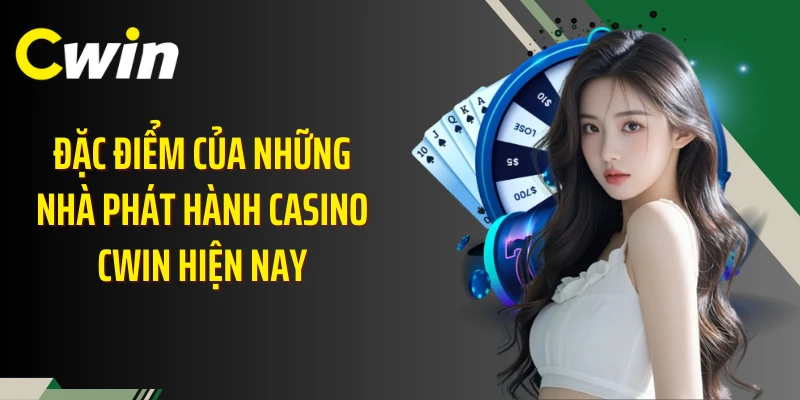 Đặc điểm của những nhà phát hành casino Cwin hiện nay