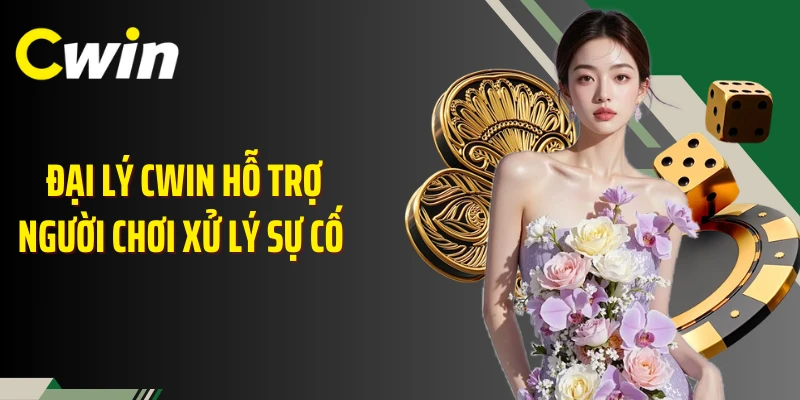 Đại lý Cwin hỗ trợ người chơi xử lý sự cố 
