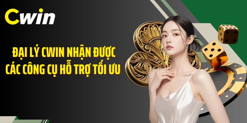 Đại lý Cwin nhận được các công cụ hỗ trợ tối ưu 