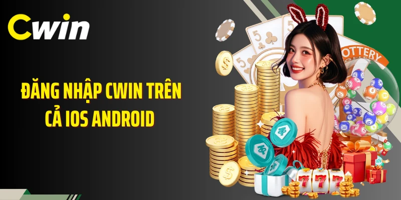 Đăng nhập Cwin trên cả iOS Android 