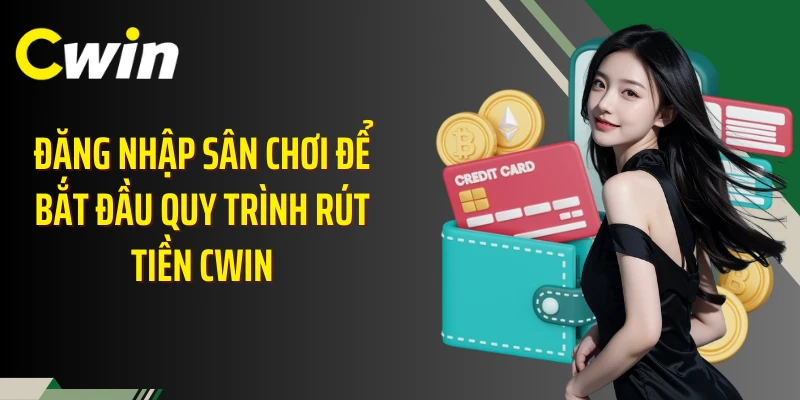 Đăng nhập sân chơi để bắt đầu quy trình rút tiền Cwin