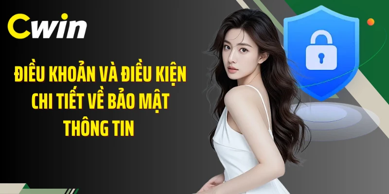 Điều khoản và điều kiện chi tiết về bảo mật thông tin 