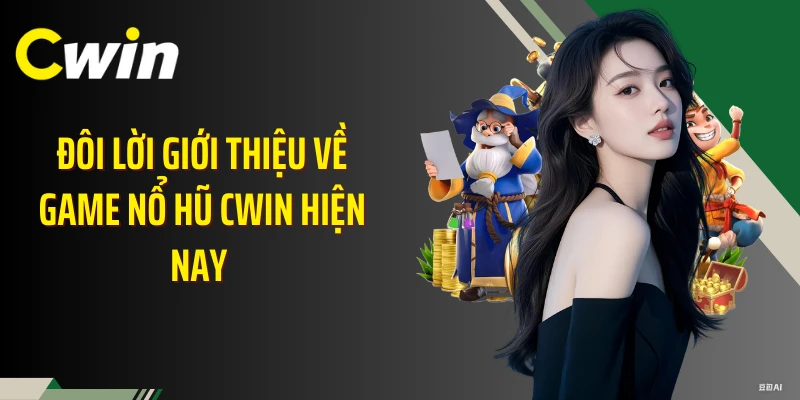 Đôi lời giới thiệu về game nổ hũ Cwin hiện nay 