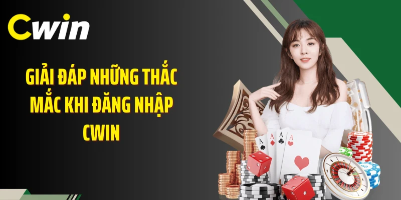Giải đáp những thắc mắc khi đăng nhập Cwin