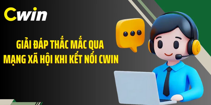 Giải đáp thắc mắc qua mạng xã hội khi kết nối Cwin