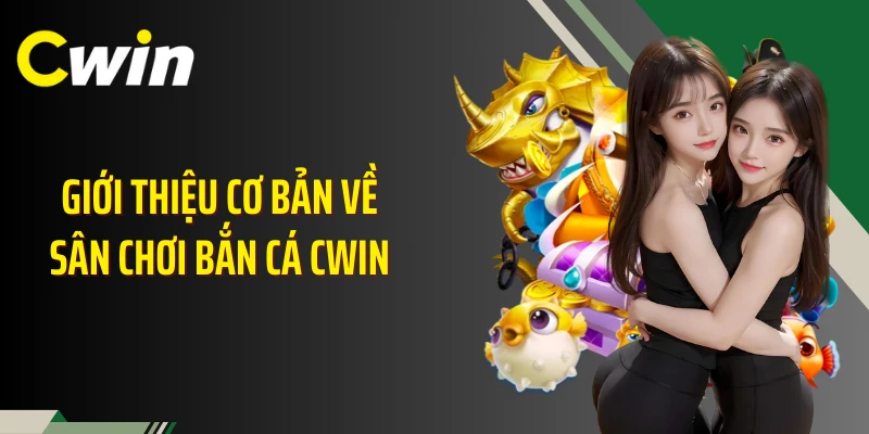 Giới thiệu cơ bản về sân chơi bắn cá Cwin