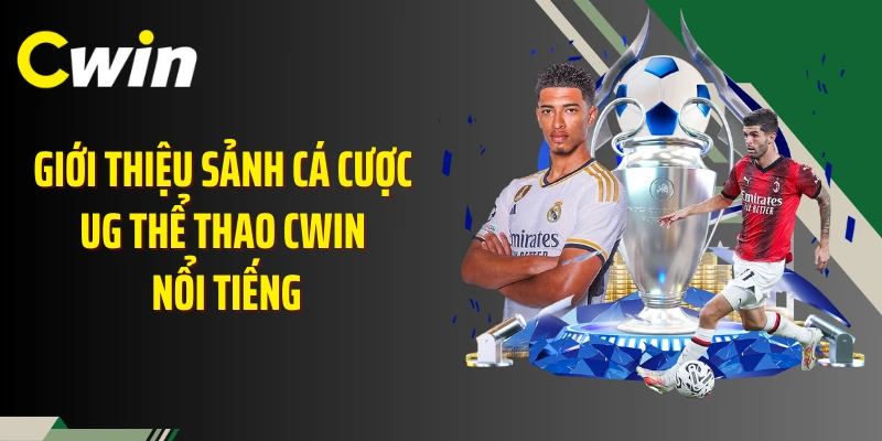 Giới thiệu sảnh cá cược UG thể thao Cwin nổi tiếng