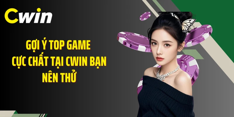 Gợi ý top game cực chất tại CWIN bạn nên thử