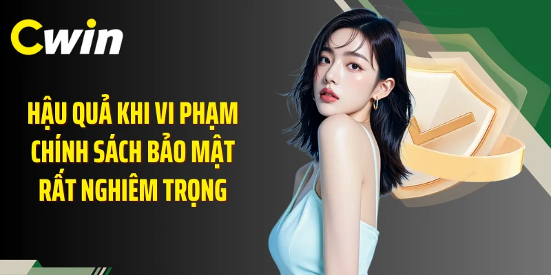 Hậu quả khi vi phạm chính sách bảo mật rất nghiêm trọng