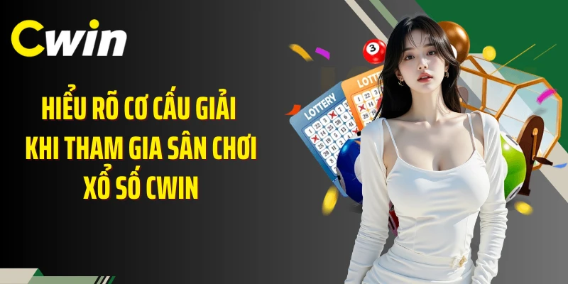 Hiểu rõ cơ cấu giải khi tham gia sân chơi xổ số Cwin