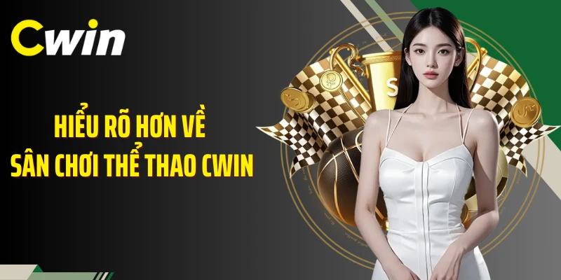 Hiểu rõ hơn về sân chơi thể thao Cwin