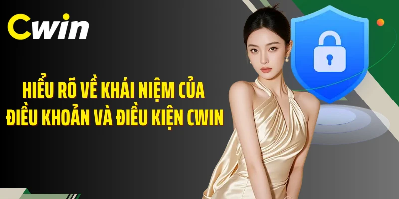 Hiểu rõ về khái niệm của điều khoản và điều kiện Cwin
