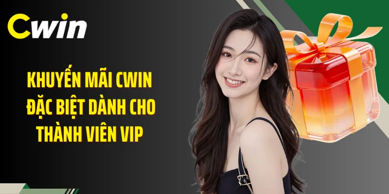 Khuyến mãi Cwin đặc biệt dành cho thành viên vip