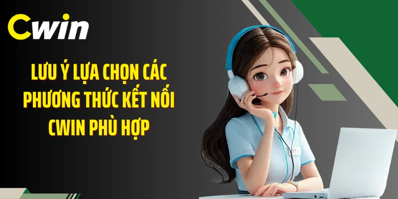 Lưu ý lựa chọn các phương thức kết nối Cwin phù hợp