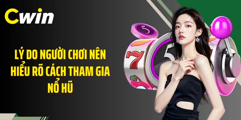 Lý do người chơi nên hiểu rõ cách tham gia nổ hũ