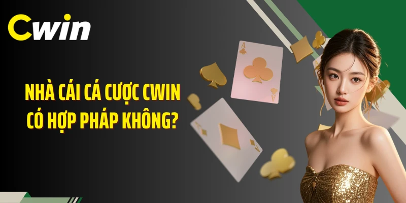 Nhà cái cá cược CWIN có hợp pháp không?