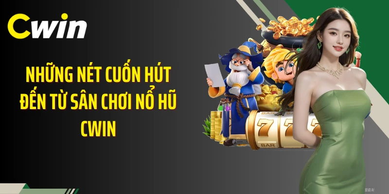 Những nét cuốn hút đến từ sân chơi nổ hũ Cwin