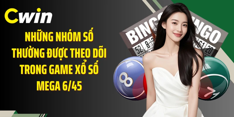 Những nhóm số thường được theo dõi trong game xổ số Mega 6/45