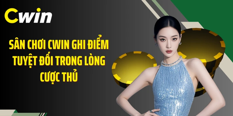 Sân chơi CWIN ghi điểm tuyệt đối trong lòng cược thủ