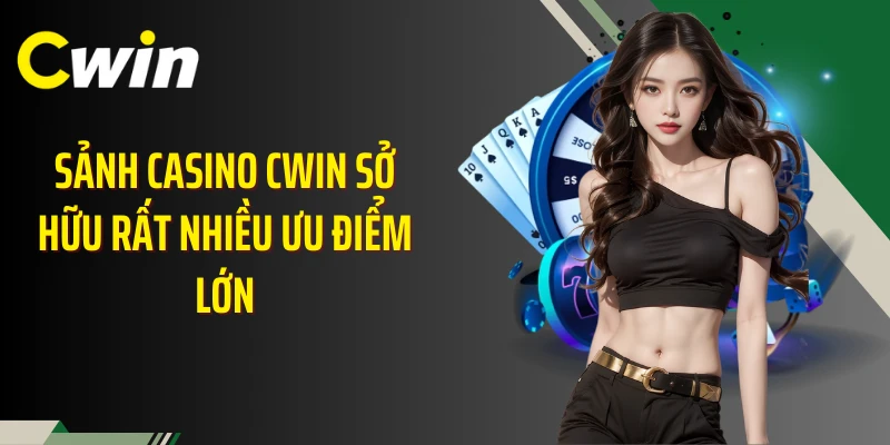 Sảnh casino Cwin sở hữu rất nhiều ưu điểm lớn