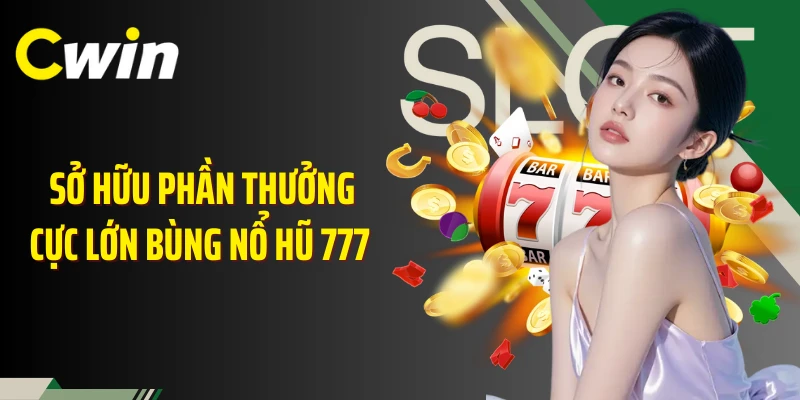 Sở hữu phần thưởng cực lớn bùng nổ hũ 777 