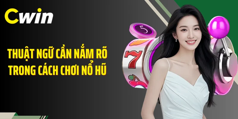 Thuật ngữ cần nắm rõ trong cách chơi nổ hũ