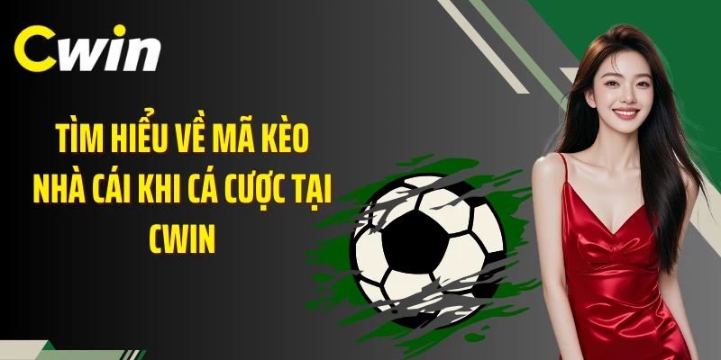 Tìm hiểu về mã kèo nhà cái khi cá cược tại Cwin