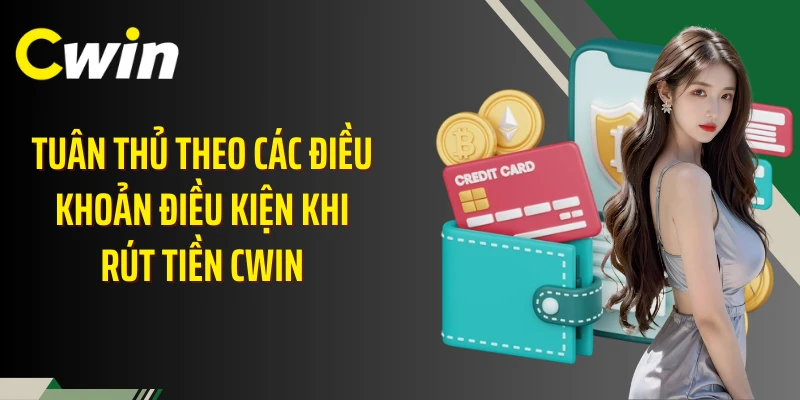 Tuân thủ theo các điều khoản điều kiện khi rút tiền Cwin
