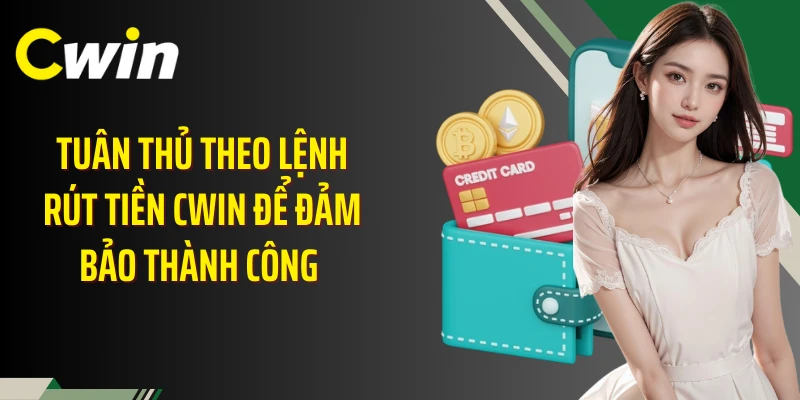 Tuân thủ theo lệnh rút tiền Cwin để đảm bảo thành công