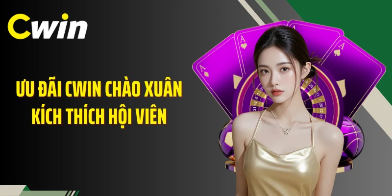 Ưu đãi CWIN chào xuân kích thích hội viên