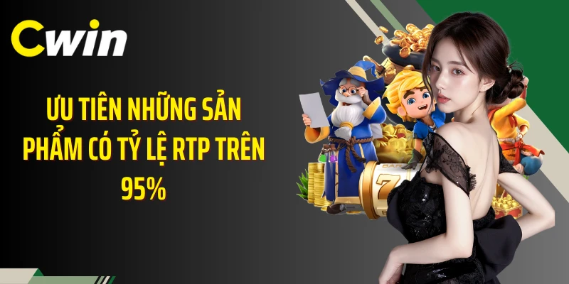 Ưu tiên những sản phẩm có tỷ lệ RTP trên 95%