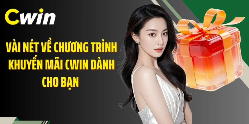 Vài nét về chương trình khuyến mãi Cwin dành cho bạn 