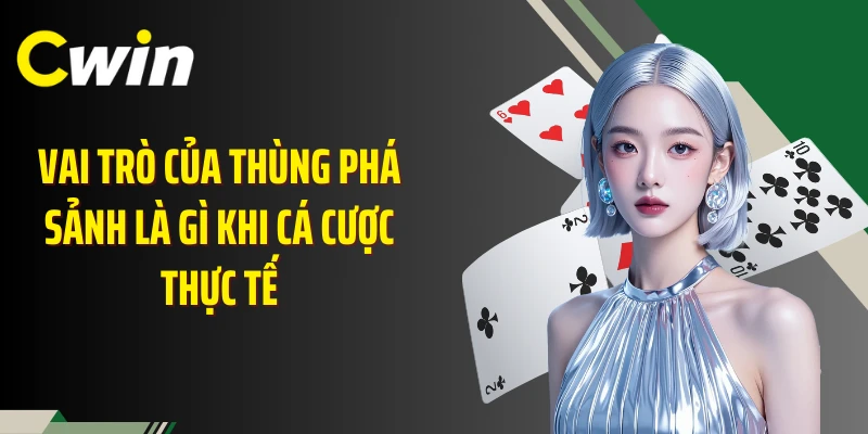 Vai trò của thùng phá sảnh là gì khi cá cược thực tế