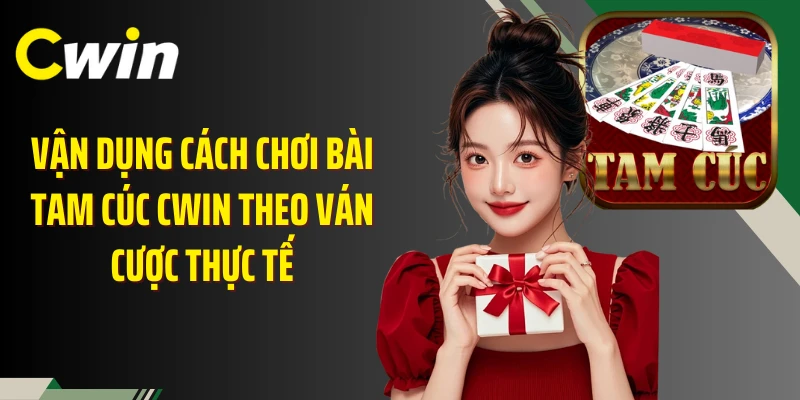 Vận dụng cách chơi bài tam cúc Cwin theo ván cược thực tế
