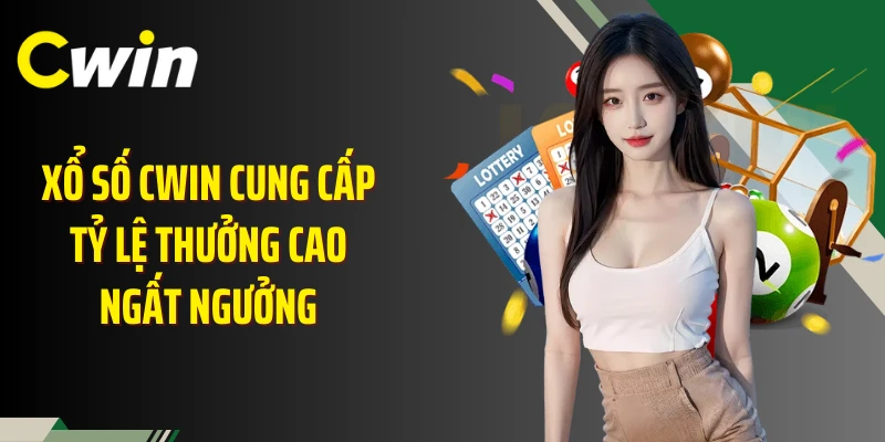 Xổ số Cwin cung cấp tỷ lệ thưởng cao ngất ngưởng 